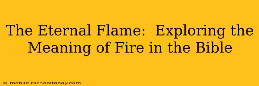 The Eternal Flame:  Exploring the Meaning of Fire in the Bible