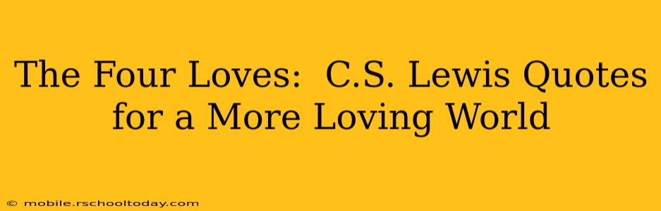 The Four Loves:  C.S. Lewis Quotes for a More Loving World