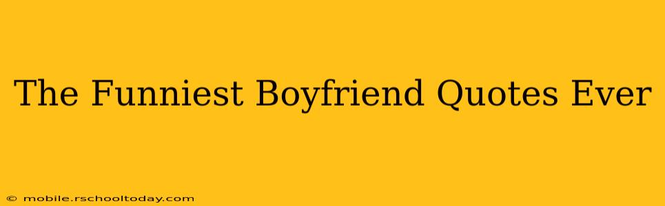 The Funniest Boyfriend Quotes Ever