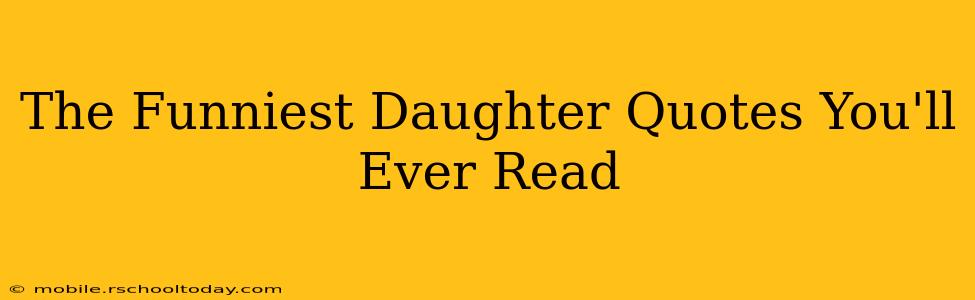 The Funniest Daughter Quotes You'll Ever Read