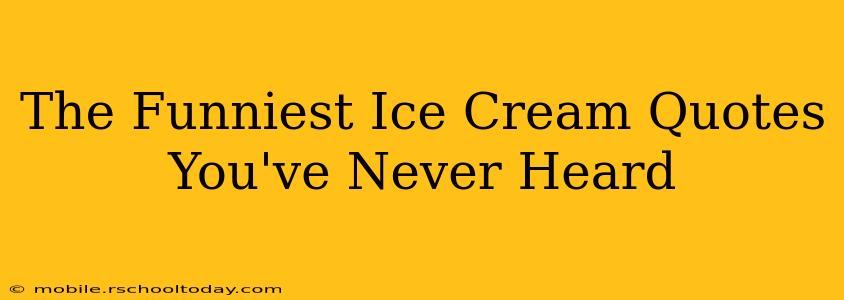 The Funniest Ice Cream Quotes You've Never Heard
