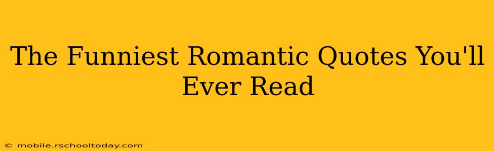 The Funniest Romantic Quotes You'll Ever Read