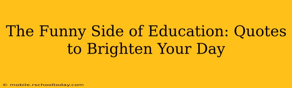 The Funny Side of Education: Quotes to Brighten Your Day