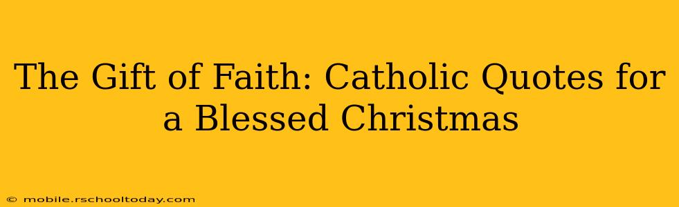 The Gift of Faith: Catholic Quotes for a Blessed Christmas