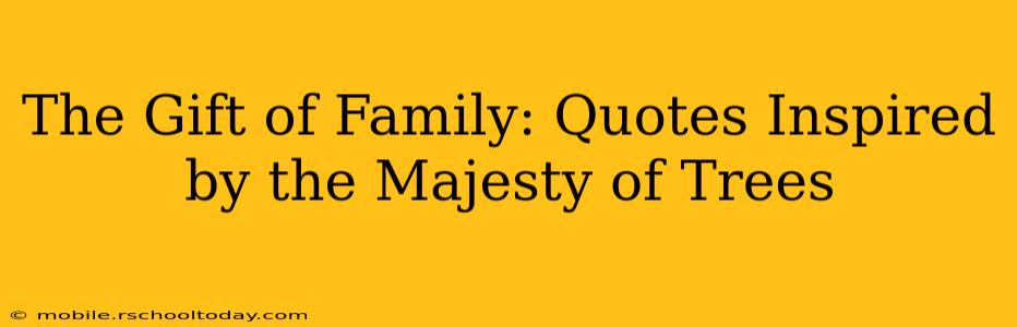 The Gift of Family: Quotes Inspired by the Majesty of Trees