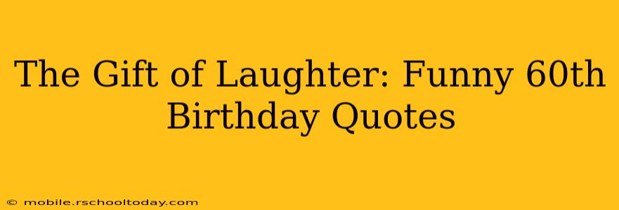 The Gift of Laughter: Funny 60th Birthday Quotes