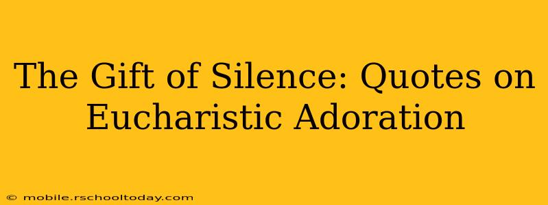 The Gift of Silence: Quotes on Eucharistic Adoration