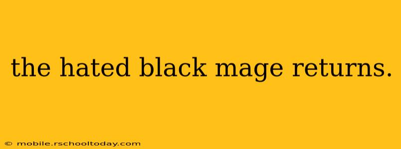 the hated black mage returns.