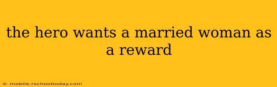 the hero wants a married woman as a reward