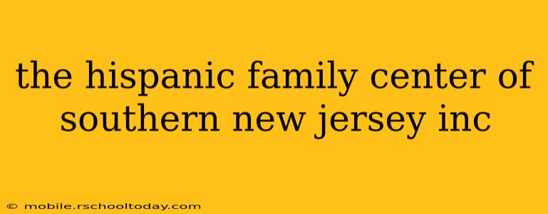 the hispanic family center of southern new jersey inc