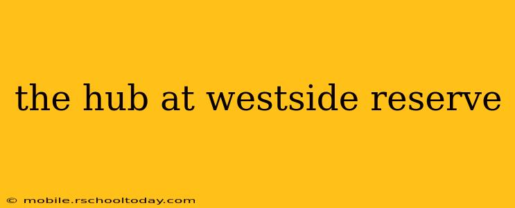 the hub at westside reserve