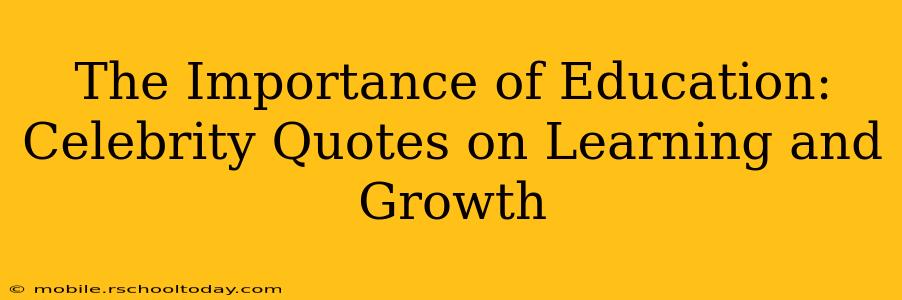 The Importance of Education: Celebrity Quotes on Learning and Growth