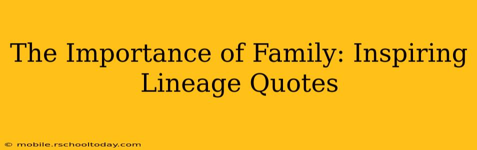 The Importance of Family: Inspiring Lineage Quotes