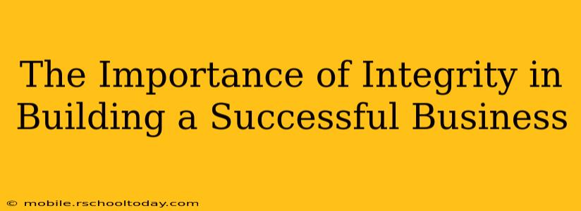 The Importance of Integrity in Building a Successful Business