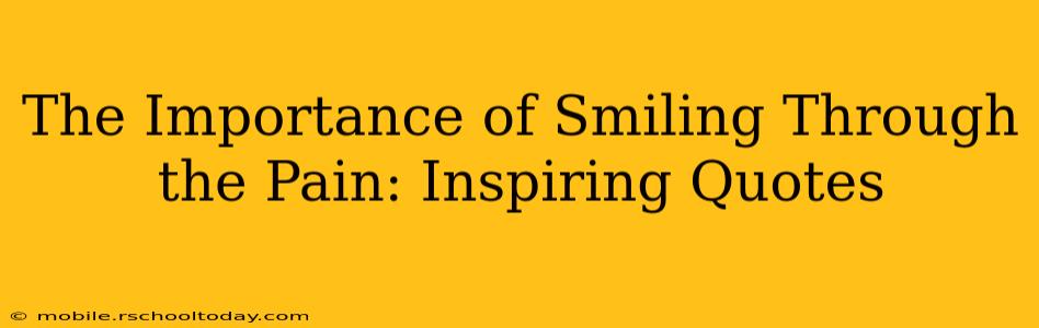 The Importance of Smiling Through the Pain: Inspiring Quotes