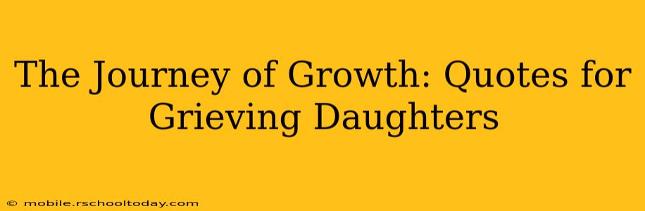 The Journey of Growth: Quotes for Grieving Daughters