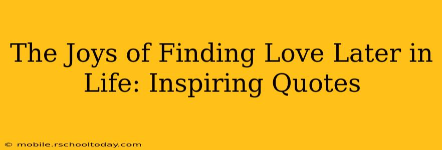The Joys of Finding Love Later in Life: Inspiring Quotes