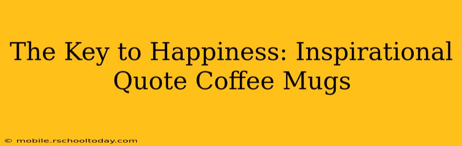 The Key to Happiness: Inspirational Quote Coffee Mugs