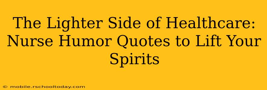 The Lighter Side of Healthcare: Nurse Humor Quotes to Lift Your Spirits