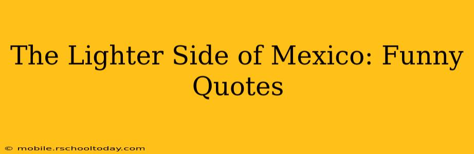 The Lighter Side of Mexico: Funny Quotes