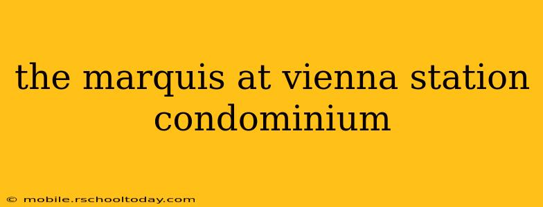 the marquis at vienna station condominium