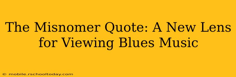 The Misnomer Quote: A New Lens for Viewing Blues Music