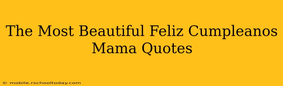 The Most Beautiful Feliz Cumpleanos Mama Quotes