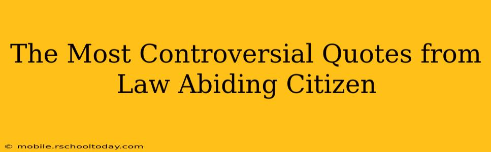 The Most Controversial Quotes from Law Abiding Citizen