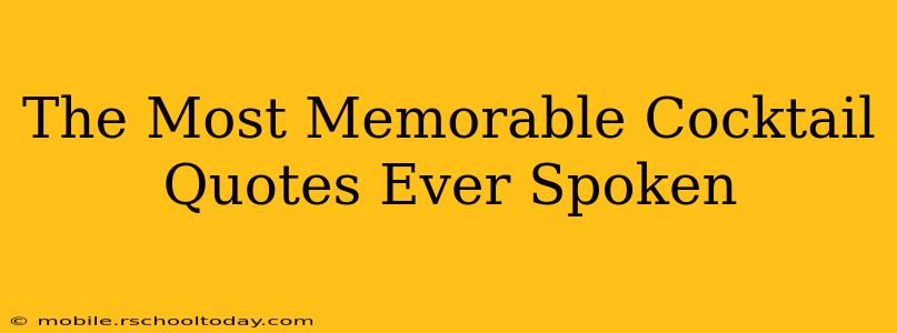 The Most Memorable Cocktail Quotes Ever Spoken