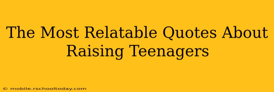 The Most Relatable Quotes About Raising Teenagers