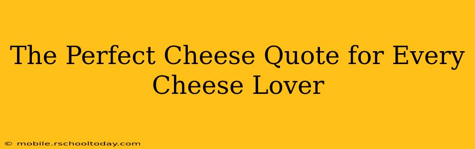 The Perfect Cheese Quote for Every Cheese Lover