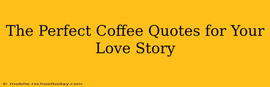 The Perfect Coffee Quotes for Your Love Story