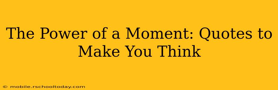 The Power of a Moment: Quotes to Make You Think