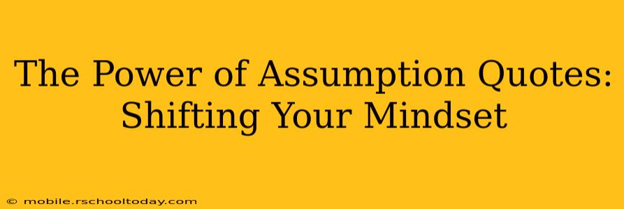 The Power of Assumption Quotes: Shifting Your Mindset