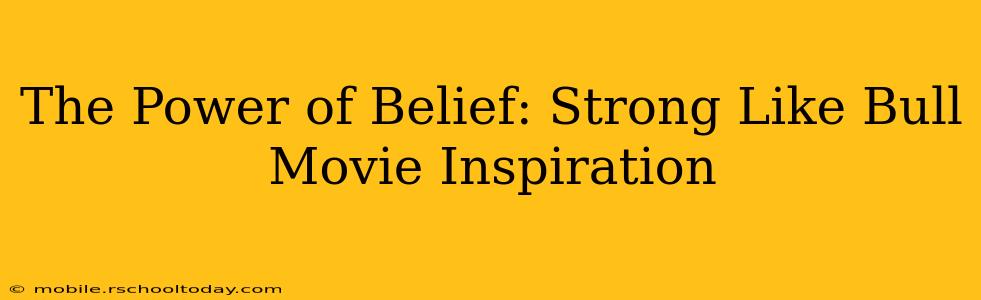 The Power of Belief: Strong Like Bull Movie Inspiration