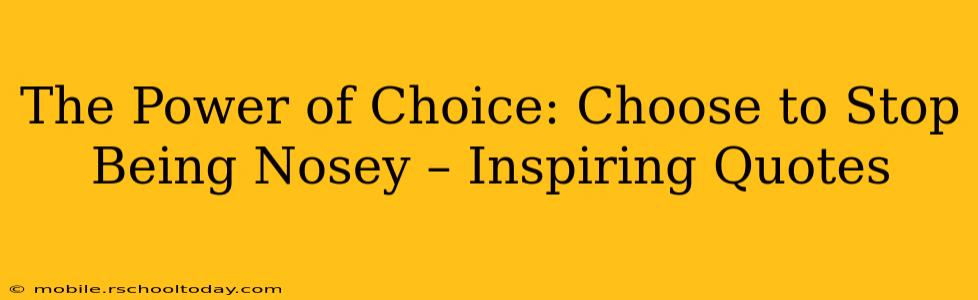 The Power of Choice: Choose to Stop Being Nosey – Inspiring Quotes