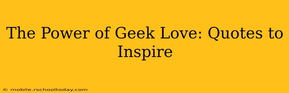 The Power of Geek Love: Quotes to Inspire