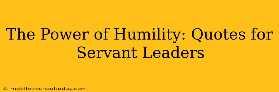 The Power of Humility: Quotes for Servant Leaders