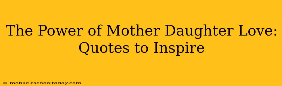 The Power of Mother Daughter Love: Quotes to Inspire