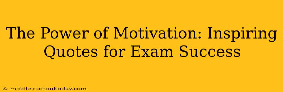 The Power of Motivation: Inspiring Quotes for Exam Success