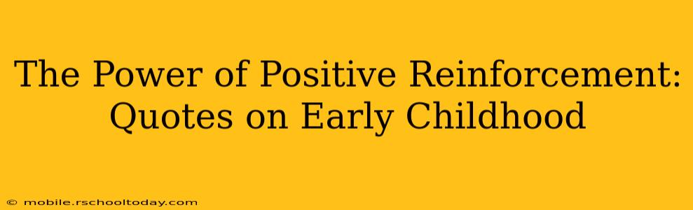 The Power of Positive Reinforcement: Quotes on Early Childhood