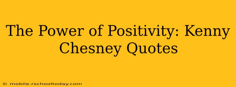 The Power of Positivity: Kenny Chesney Quotes