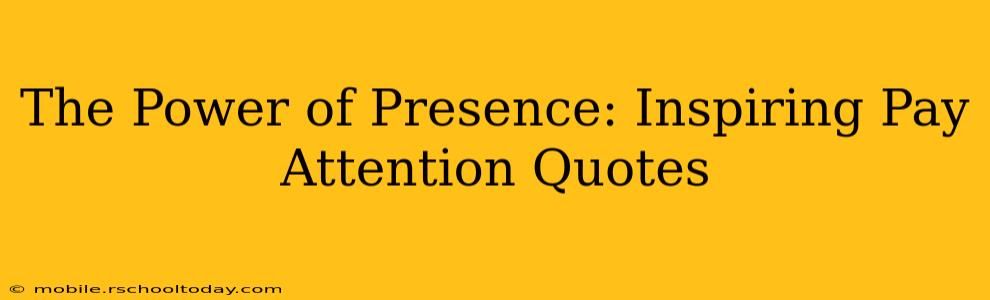 The Power of Presence: Inspiring Pay Attention Quotes