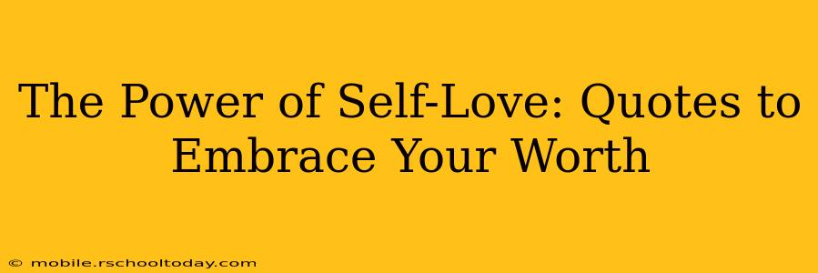 The Power of Self-Love: Quotes to Embrace Your Worth
