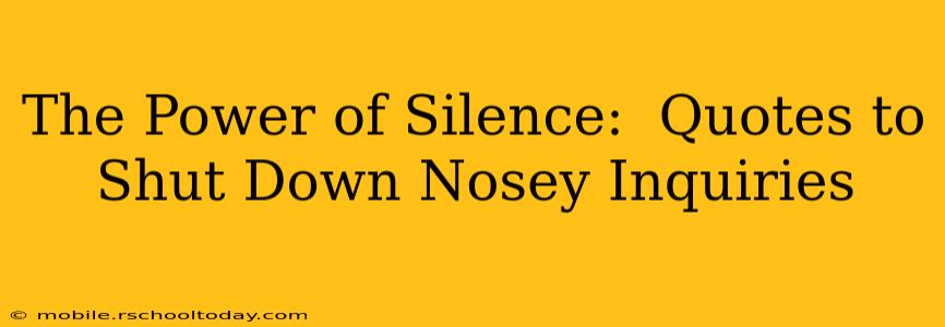 The Power of Silence:  Quotes to Shut Down Nosey Inquiries