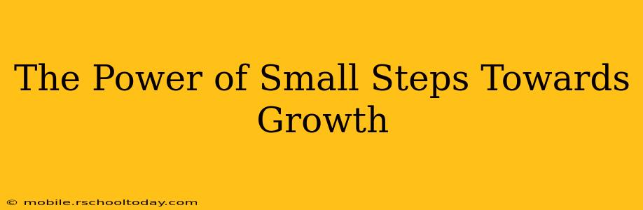 The Power of Small Steps Towards Growth