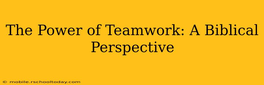 The Power of Teamwork: A Biblical Perspective