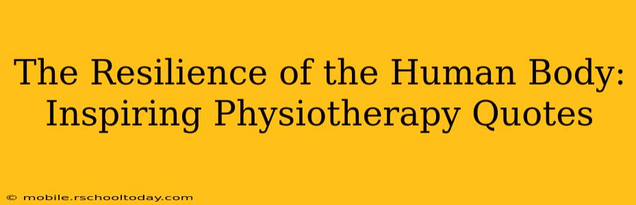 The Resilience of the Human Body: Inspiring Physiotherapy Quotes