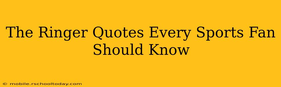 The Ringer Quotes Every Sports Fan Should Know