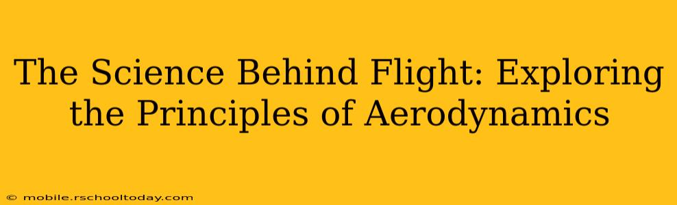 The Science Behind Flight: Exploring the Principles of Aerodynamics